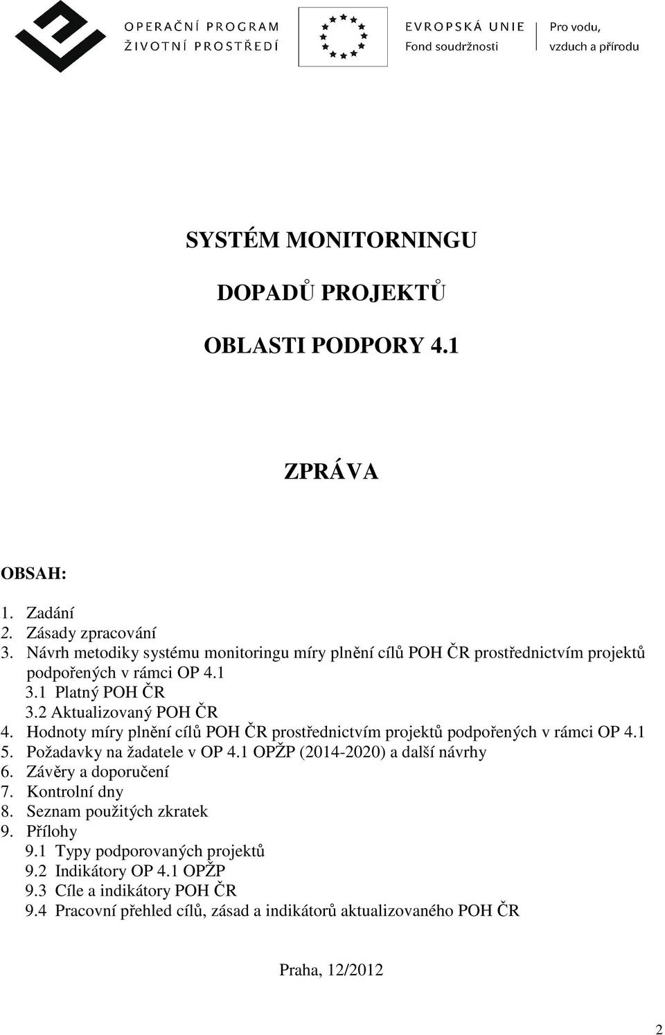 Hodnoty míry plnění cílů POH ČR prostřednictvím projektů podpořených v rámci OP 4.1 5. Požadavky na žadatele v OP 4.1 OPŽP (2014-2020) a další návrhy 6.