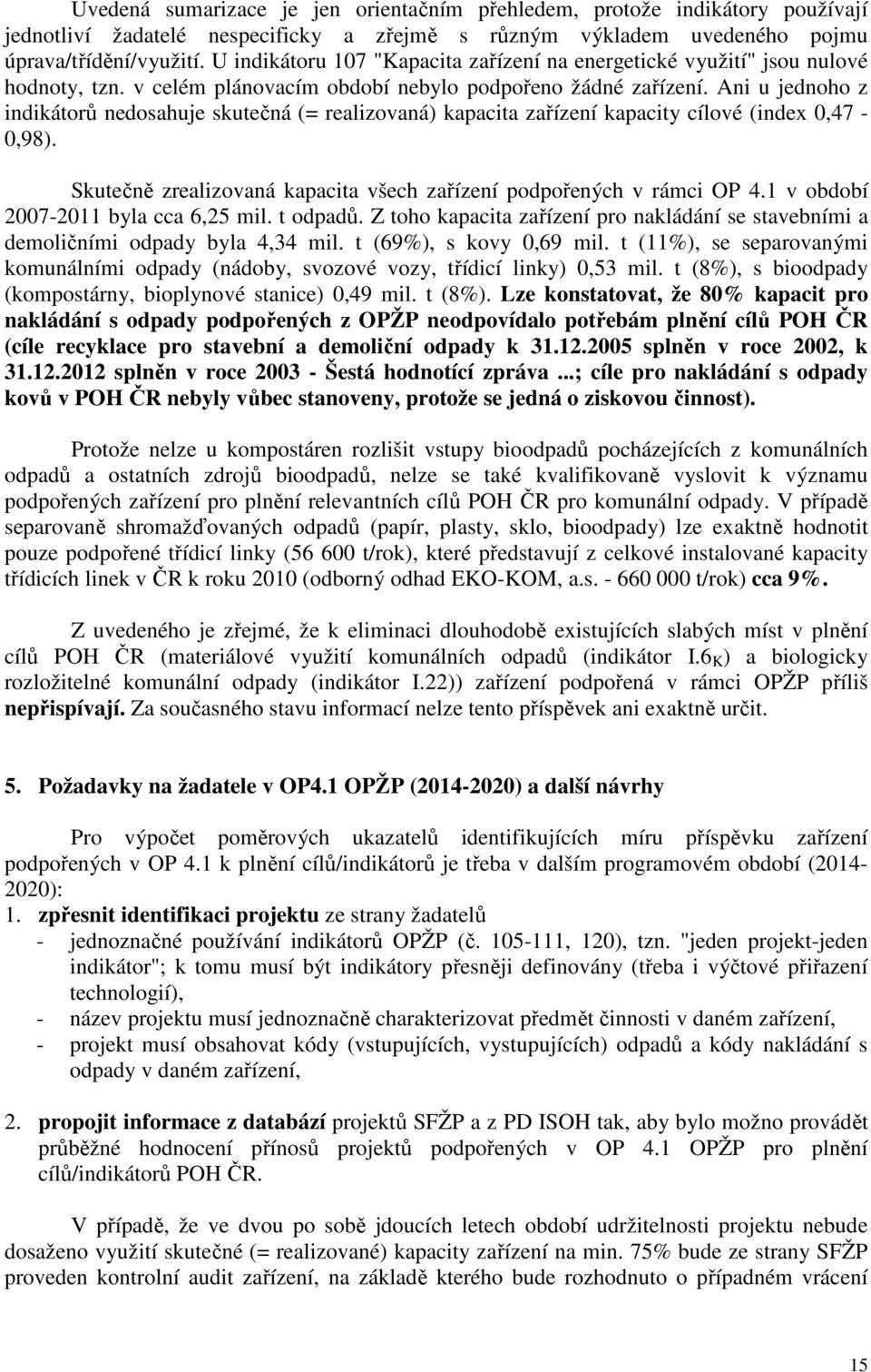 Ani u jednoho z indikátorů nedosahuje skutečná (= realizovaná) kapacita zařízení kapacity cílové (index 0,47-0,98). Skutečně zrealizovaná kapacita všech zařízení podpořených v rámci OP 4.