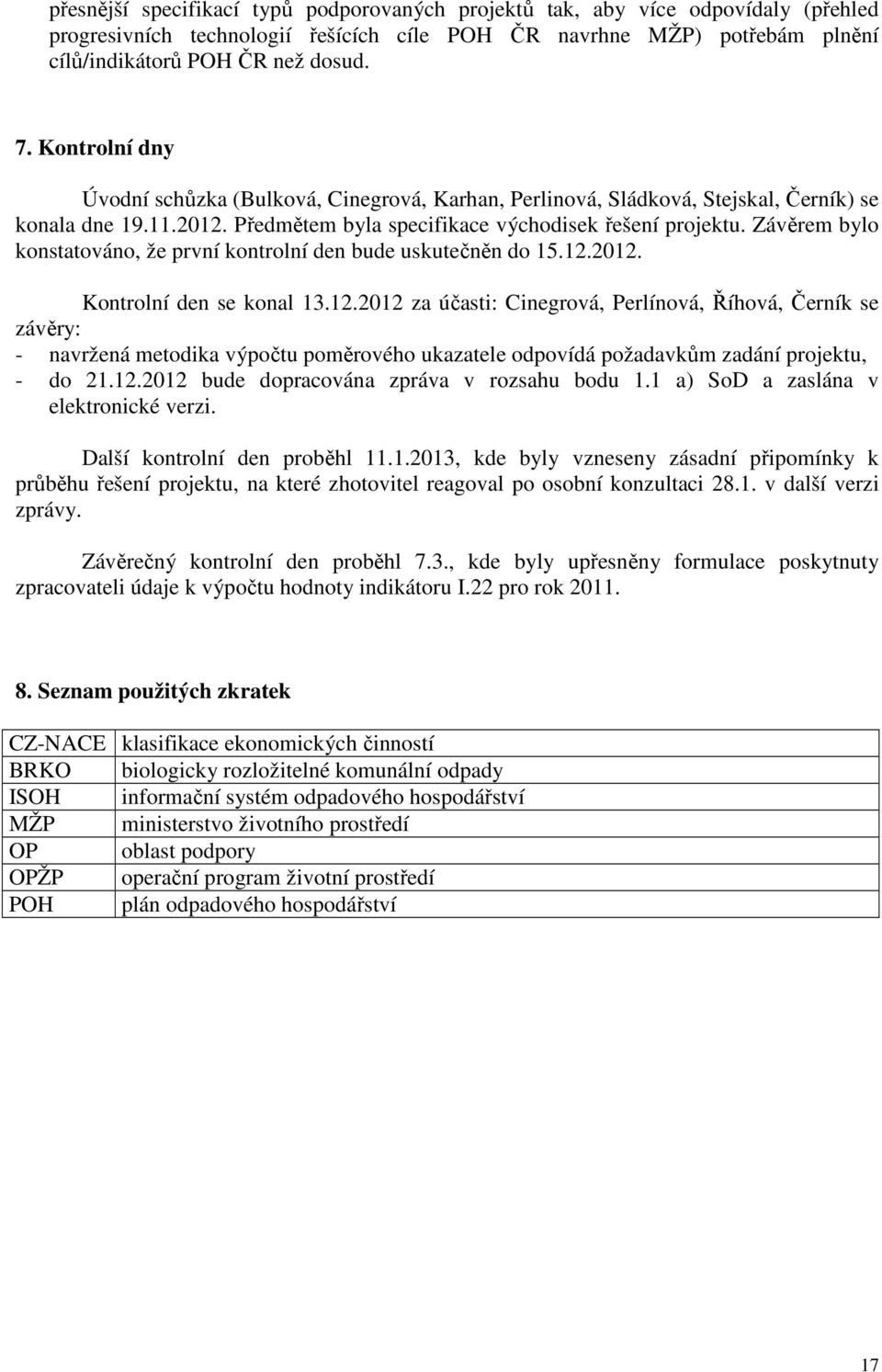 Závěrem bylo konstatováno, že první kontrolní den bude uskutečněn do 15.12.