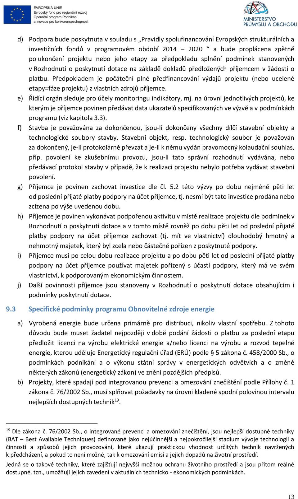 Předpokladem je počáteční plné předfinancování výdajů projektu (nebo ucelené etapy=fáze projektu) z vlastních zdrojů příjemce. e) Řídící orgán sleduje pro účely monitoringu indikátory, mj.