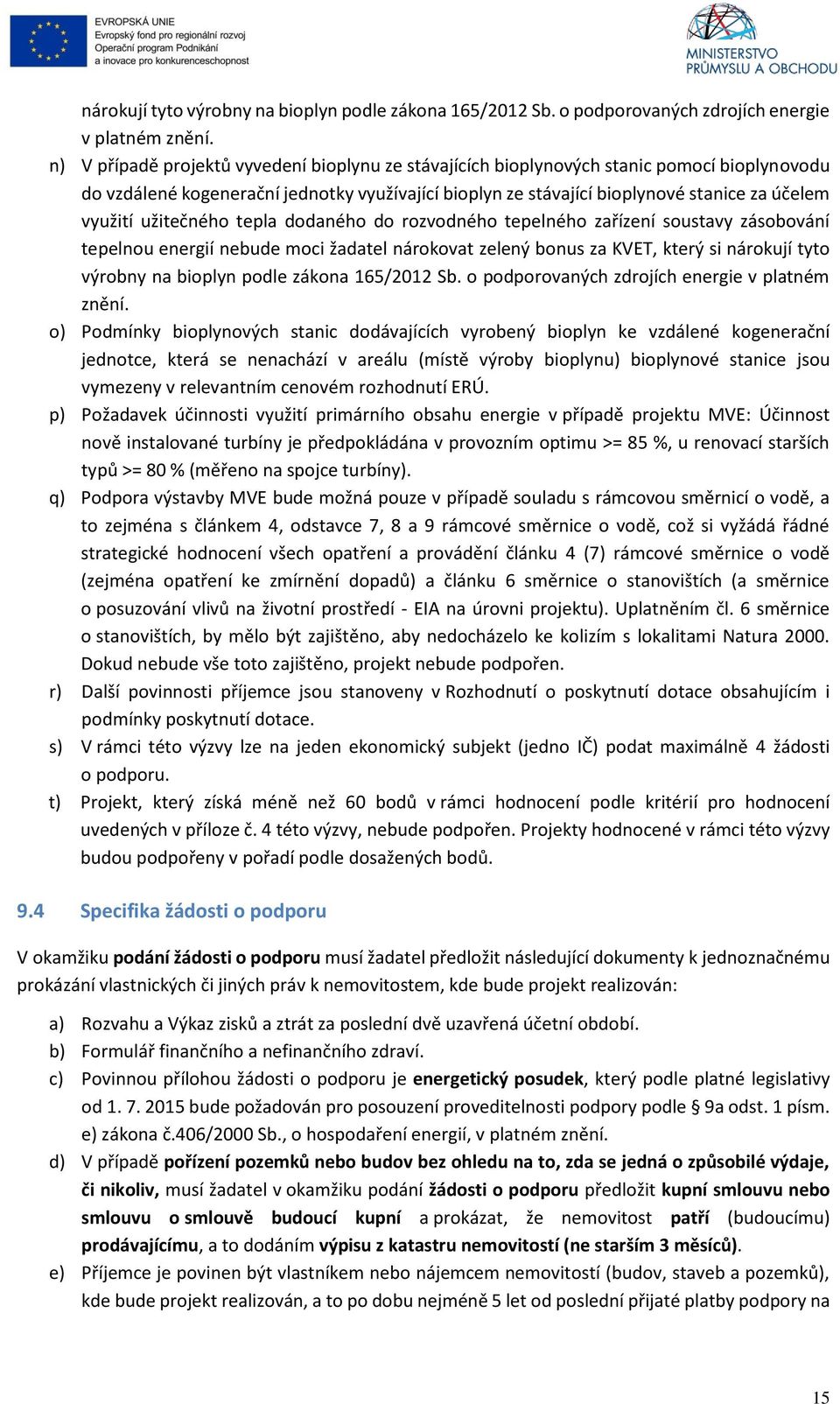 užitečného tepla dodaného do rozvodného tepelného zařízení soustavy zásobování tepelnou energií nebude moci žadatel nárokovat zelený bonus za KVET, který si  o) Podmínky bioplynových stanic