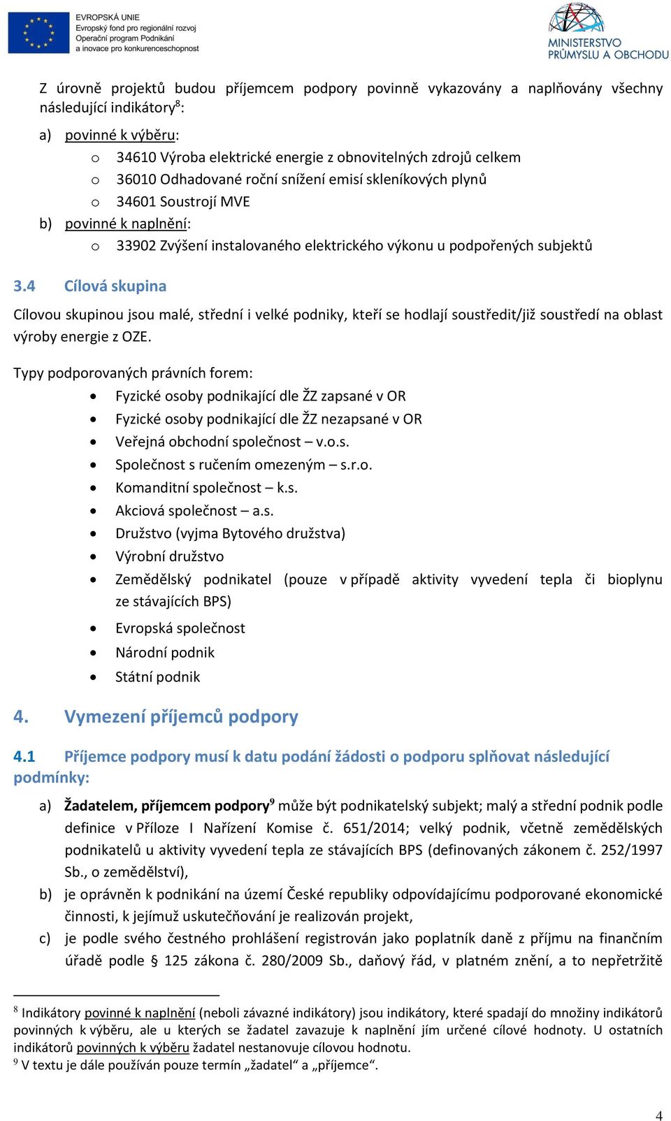 4 Cílová skupina Cílovou skupinou jsou malé, střední i velké podniky, kteří se hodlají soustředit/již soustředí na oblast výroby energie z OZE.