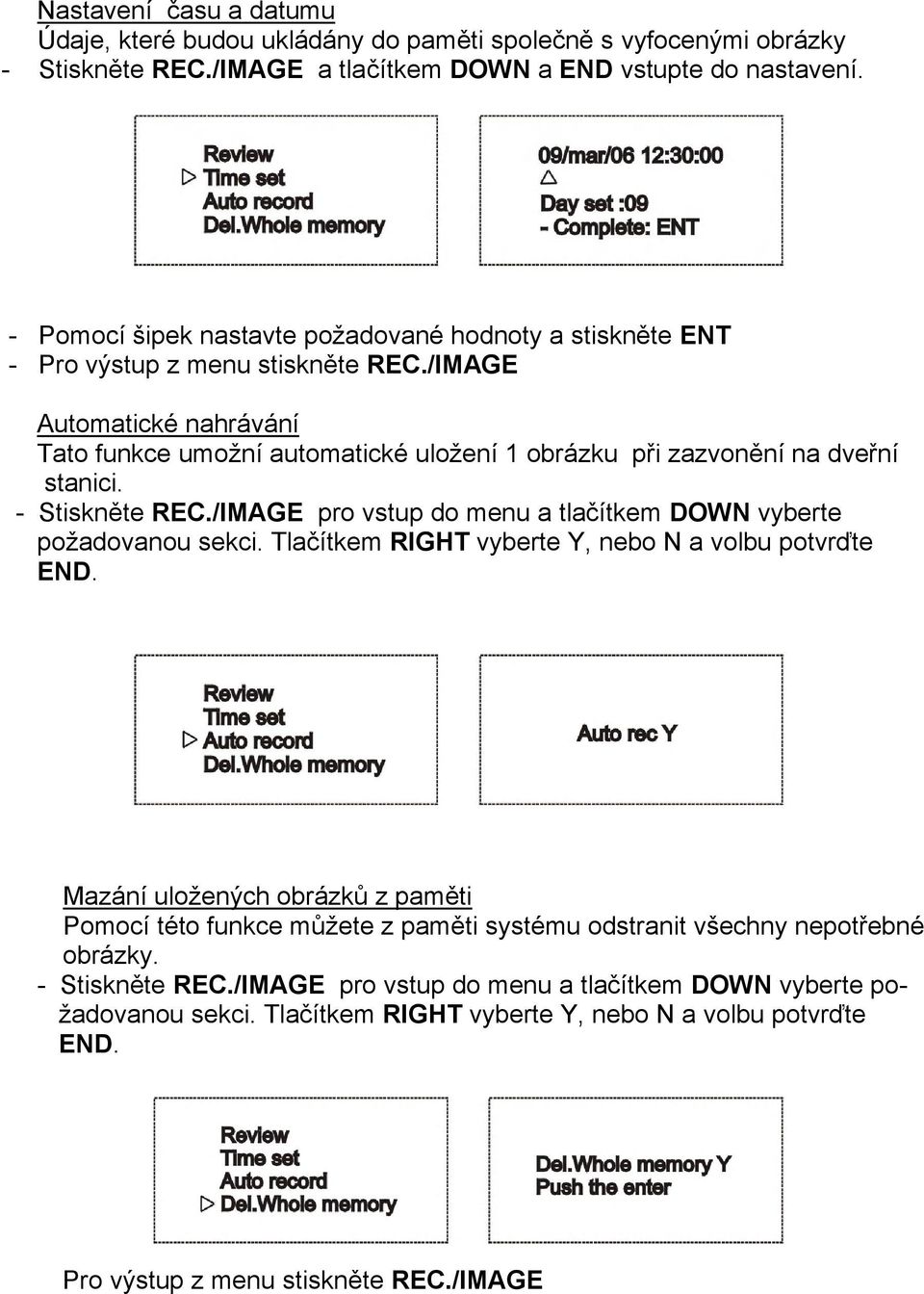 /IMAGE Automatické nahrávání Tato funkce umožní automatické uložení 1 obrázku při zazvonění na dveřní stanici. - Stiskněte REC./IMAGE pro vstup do menu a tlačítkem DOWN vyberte požadovanou sekci.