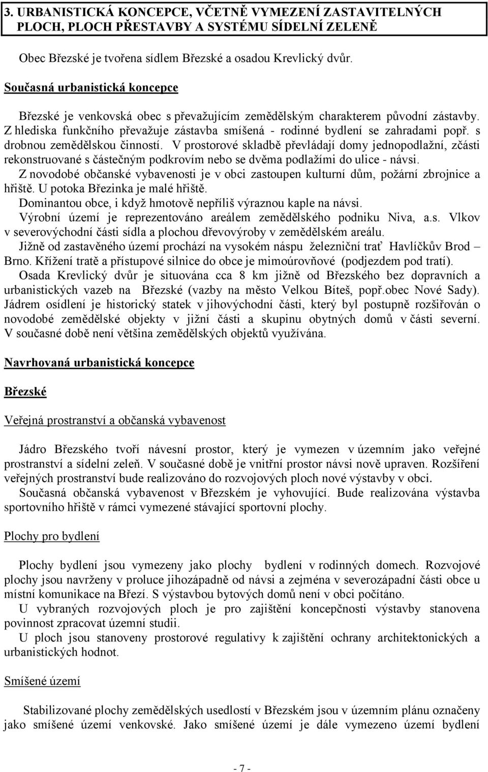 s drobnou zemědělskou činností. V prostorové skladbě převládají domy jednopodlaţní, zčásti rekonstruované s částečným podkrovím nebo se dvěma podlaţími do ulice - návsi.