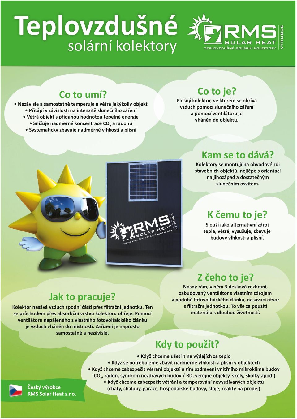 radonu Systematicky zbavuje nadměrné vlhkosti a plísní Co to je? Plošný kolektor, ve kterém se ohřívá vzduch pomocí slunečního záření a pomocí ventilátoru je vháněn do objektu. Kam se to dává?