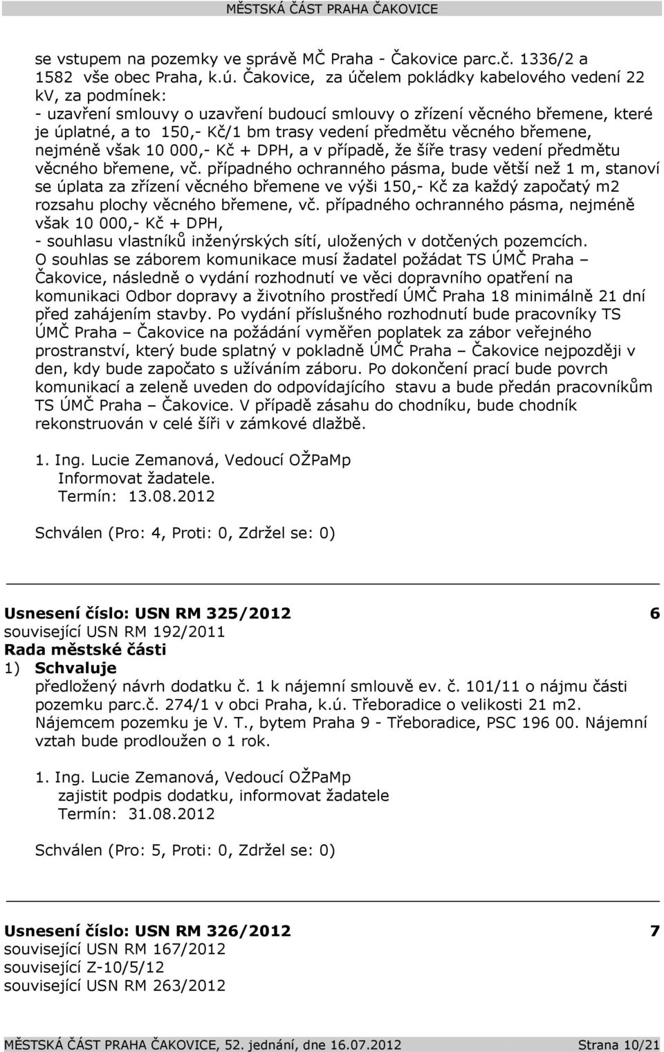 věcného břemene, nejméně však 10 000,- Kč + DPH, a v případě, že šíře trasy vedení předmětu věcného břemene, vč.