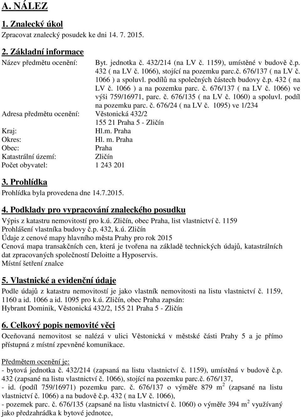 1066), stojící na pozemku parc.č. 676/137 ( na LV č. 1066 ) a spoluvl. podílů na společných částech budovy č.p. 432 ( na LV č. 1066 ) a na pozemku parc. č. 676/137 ( na LV č. 1066) ve výši 759/16971, parc.