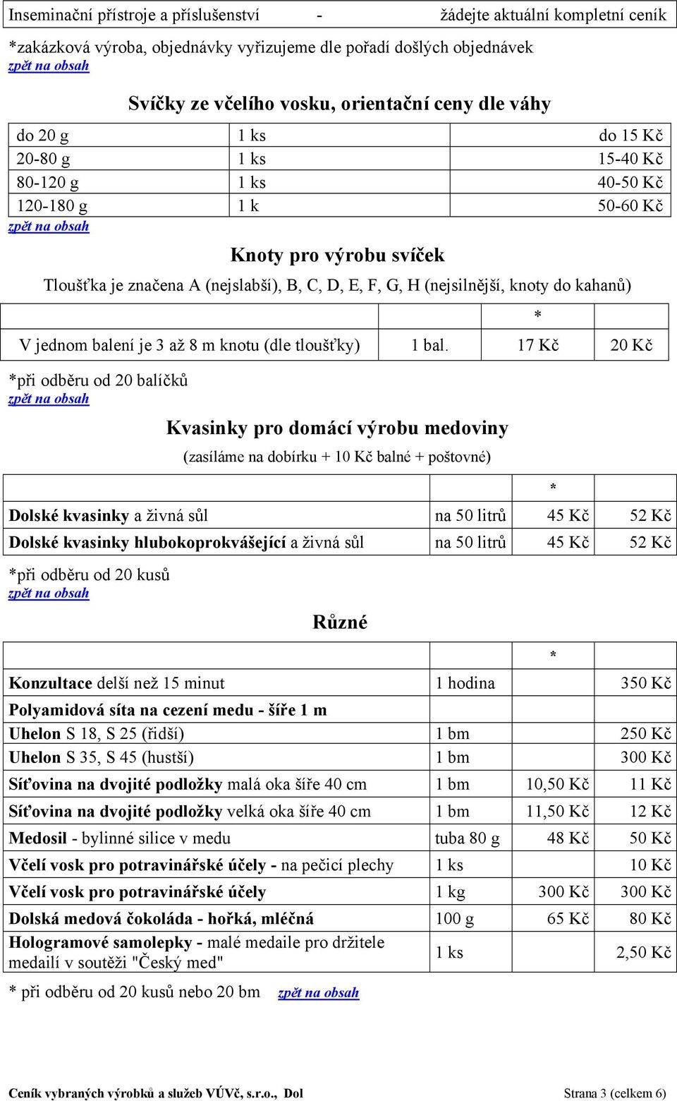 jednom balení je 3 až 8 m knotu (dle tloušťky) 1 bal.