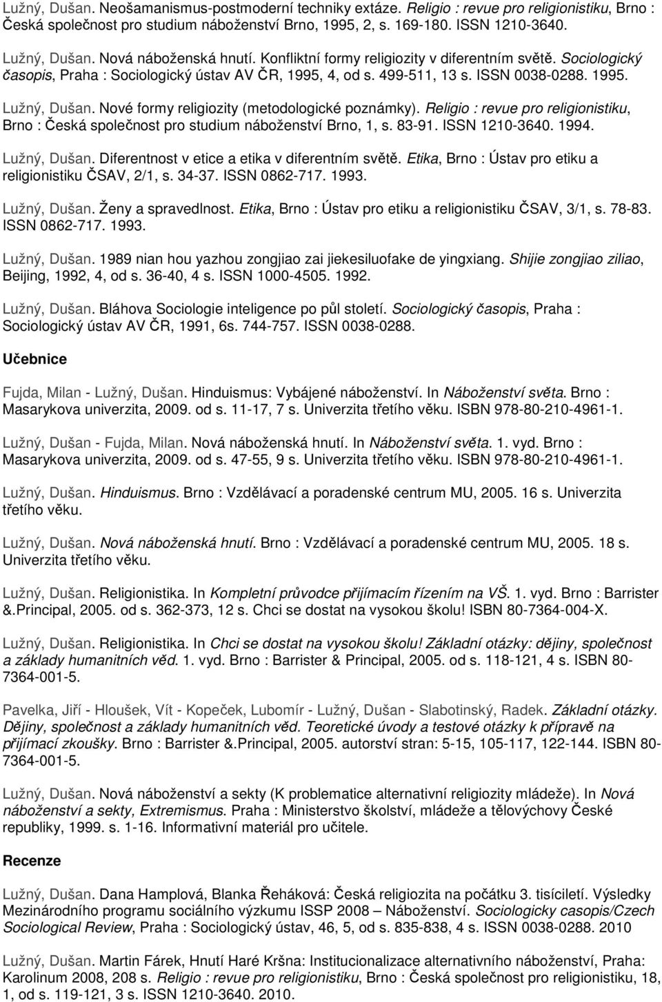 Nové formy religiozity (metodologické poznámky). Religio : revue pro religionistiku, Brno : Česká společnost pro studium náboženství Brno, 1, s. 83-91. ISSN 1210-3640. 1994. Lužný, Dušan.