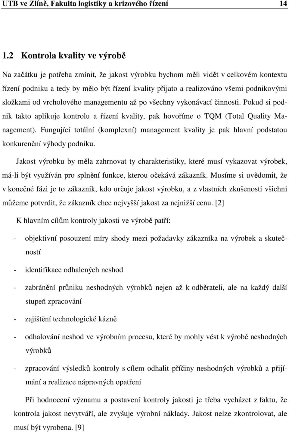 podnikovými složkami od vrcholového managementu až po všechny vykonávací činnosti. Pokud si podnik takto aplikuje kontrolu a řízení kvality, pak hovoříme o TQM (Total Quality Management).