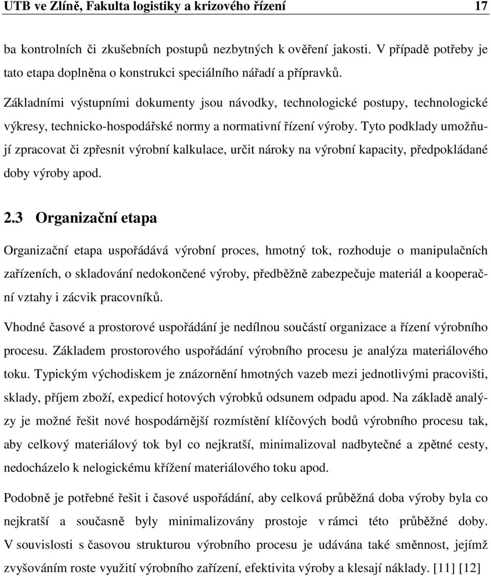 Základními výstupními dokumenty jsou návodky, technologické postupy, technologické výkresy, technicko-hospodářské normy a normativní řízení výroby.