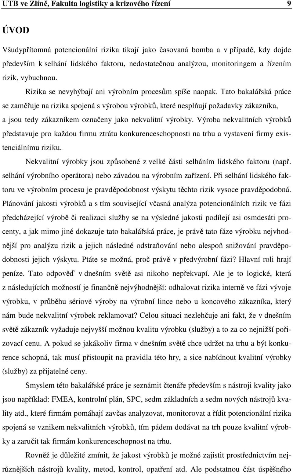 Tato bakalářská práce se zaměřuje na rizika spojená s výrobou výrobků, které nesplňují požadavky zákazníka, a jsou tedy zákazníkem označeny jako nekvalitní výrobky.