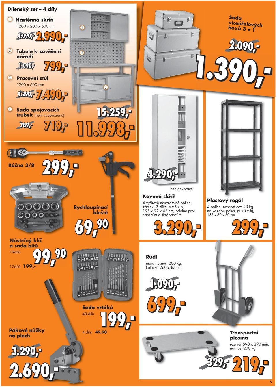 290,- bez dekorace Nástrčný klíč a sada bitů 19dílů,-99, 90 17dílů 199,- Rychloupínací kleště 69, 90 Kovová skříň 4 výškově nastavitelné police, zámek, 2 klíče, v x š x h, 195 x 92 x 42 cm, odolné