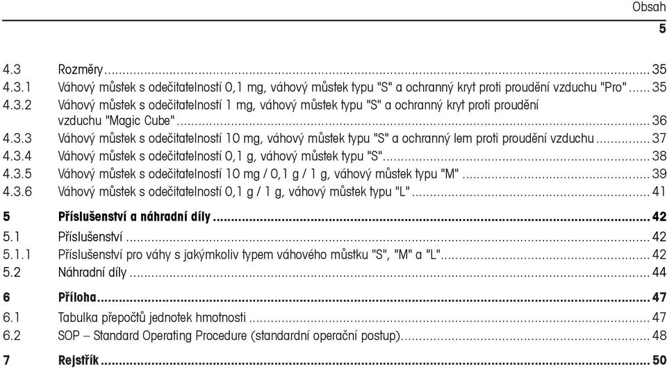 .. 39 4.3.6 Váhový můstek s odečitatelností 0,1 g / 1 g, váhový můstek typu "L"... 41 5 Příslušenství a náhradní díly... 42 5.1 Příslušenství... 42 5.1.1 Příslušenství pro váhy s jakýmkoliv typem váhového můstku "S", "M" a "L".
