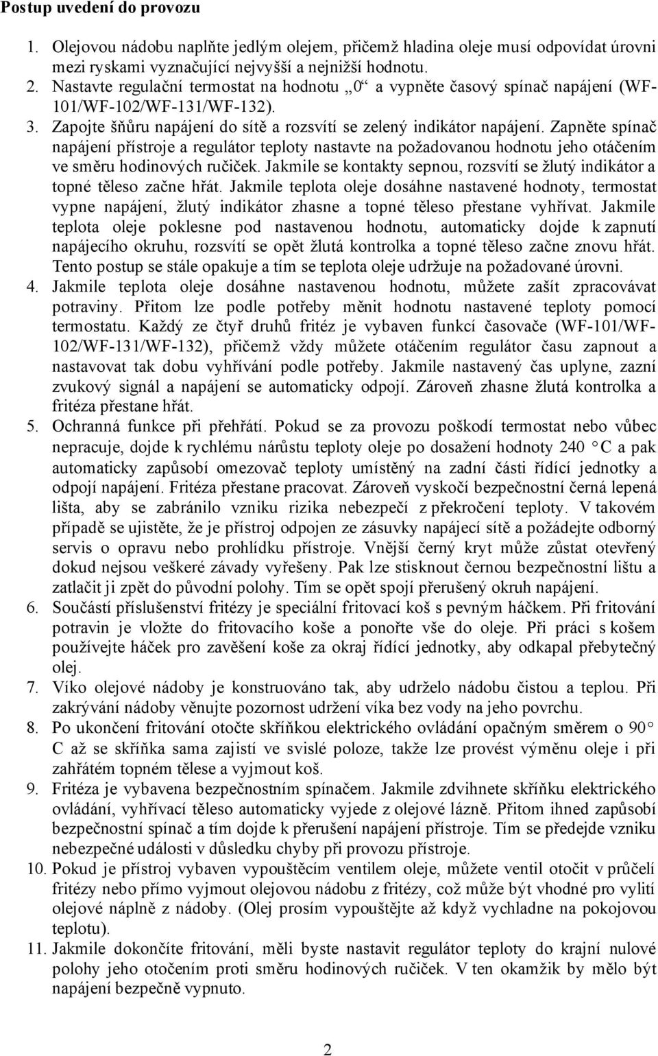 Zapněte spínač napájení přístroje a regulátor teploty nastavte na požadovanou hodnotu jeho otáčením ve směru hodinových ručiček.