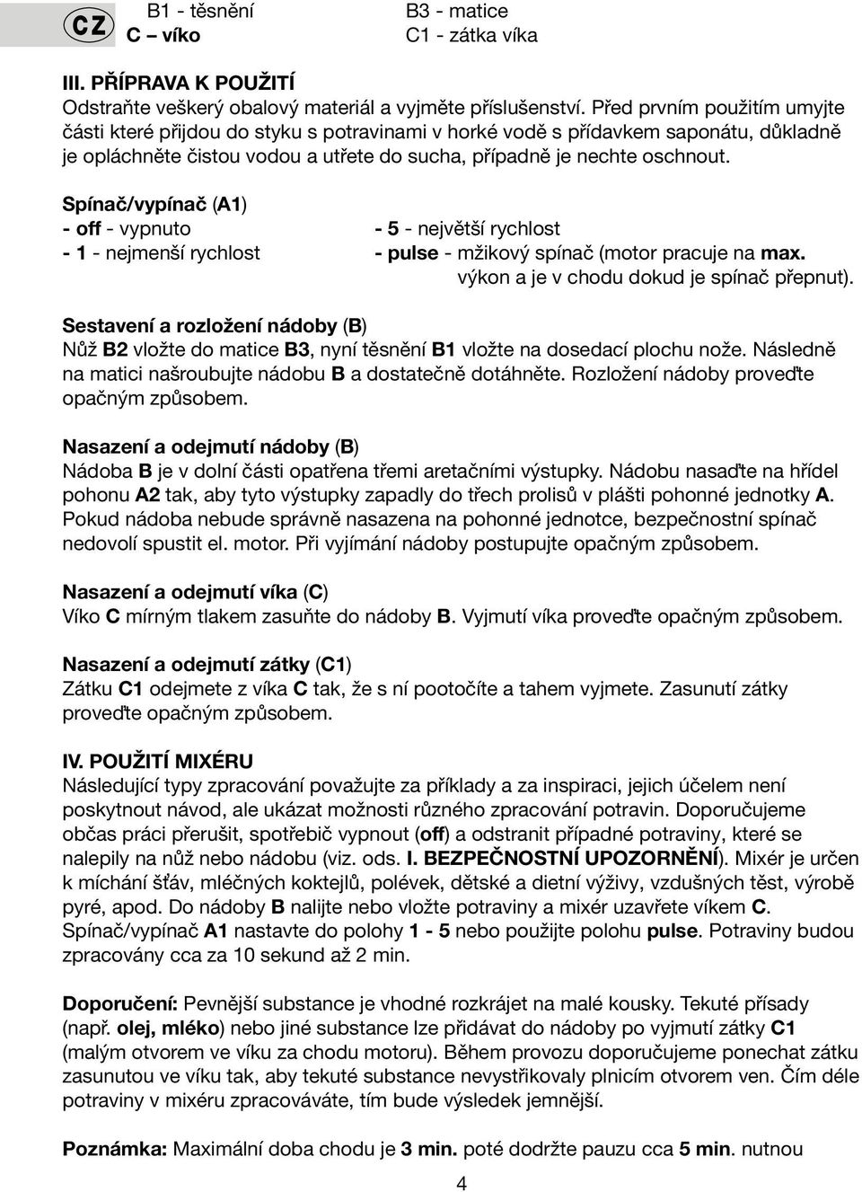 Spínač/vypínač (A1) - off - vypnuto - 5 - největší rychlost - 1 - nejmenší rychlost - pulse - mžikový spínač (motor pracuje na max. výkon a je v chodu dokud je spínač přepnut).