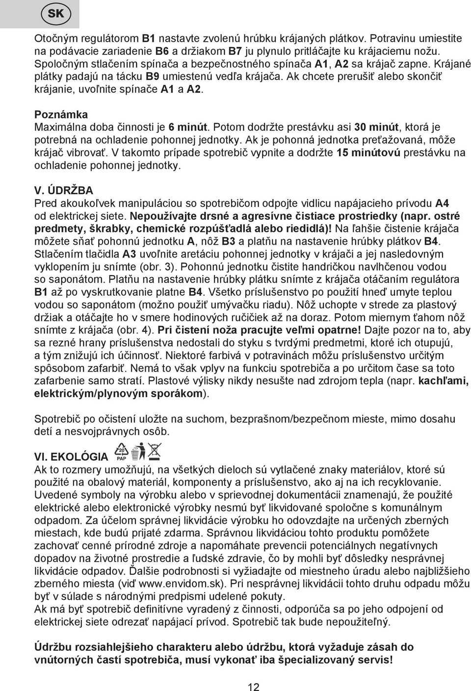 Ak chcete prerušiť alebo skončiť krájanie, uvoľnite spínače A1 a A2. Poznámka Maximálna doba činnosti je 6 minút.