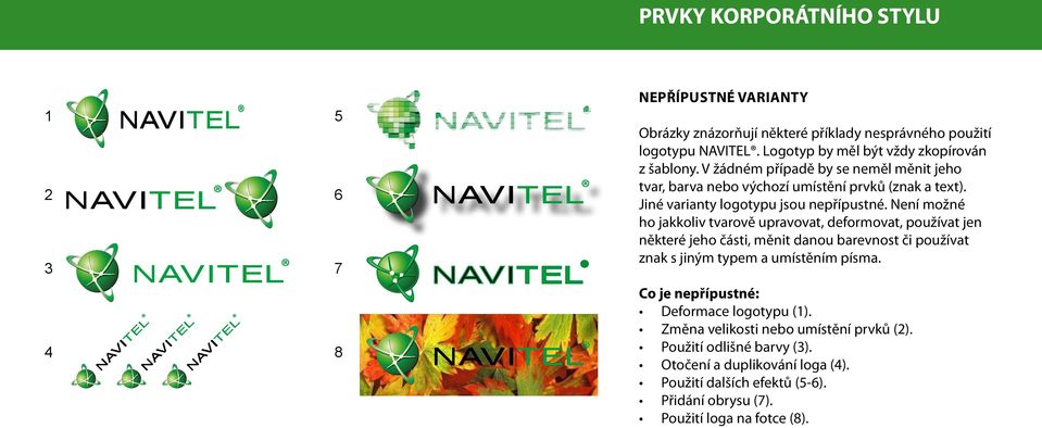 Není možné ho jakkoliv tvarově upravovat, deformovat, používat jen některé jeho části, měnit danou barevnost či používat znak s jiným typem a umístěním písma.