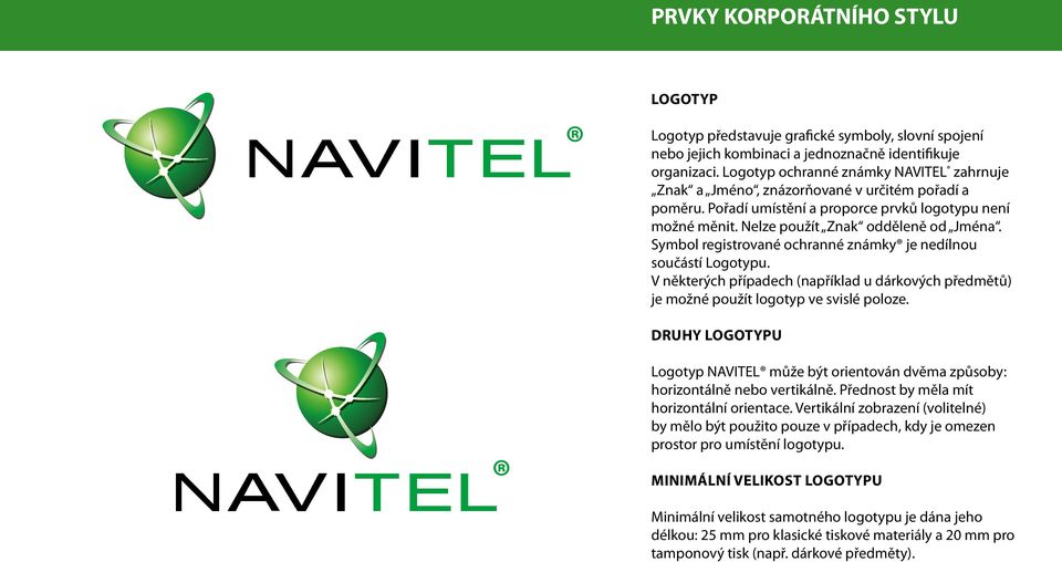 Symbol registrované ochranné známky je nedílnou součástí Logotypu. V některých případech (například u dárkových předmětů) je možné použít logotyp ve svislé poloze.