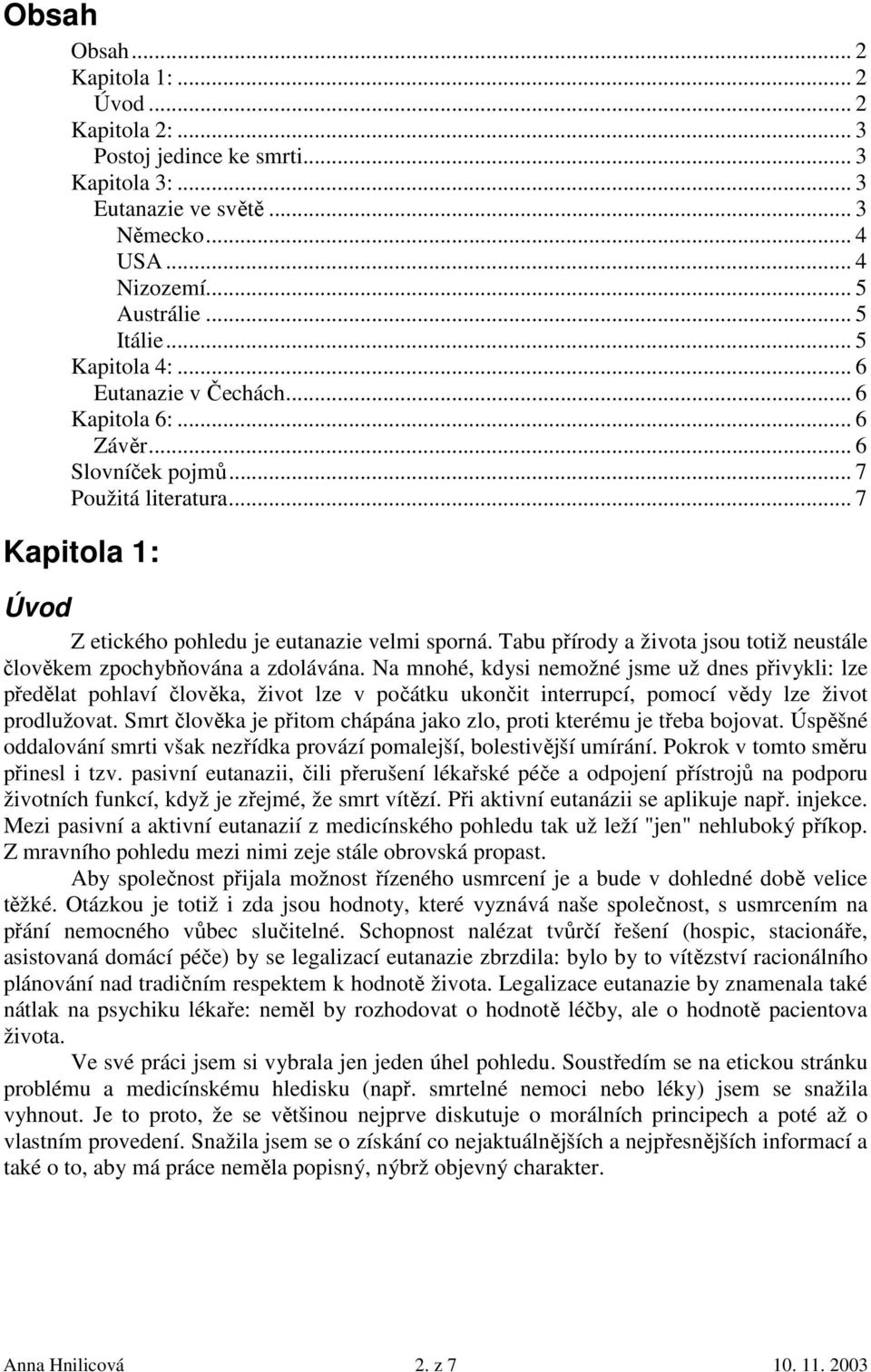 Tabu přírody a života jsou totiž neustále člověkem zpochybňována a zdolávána.