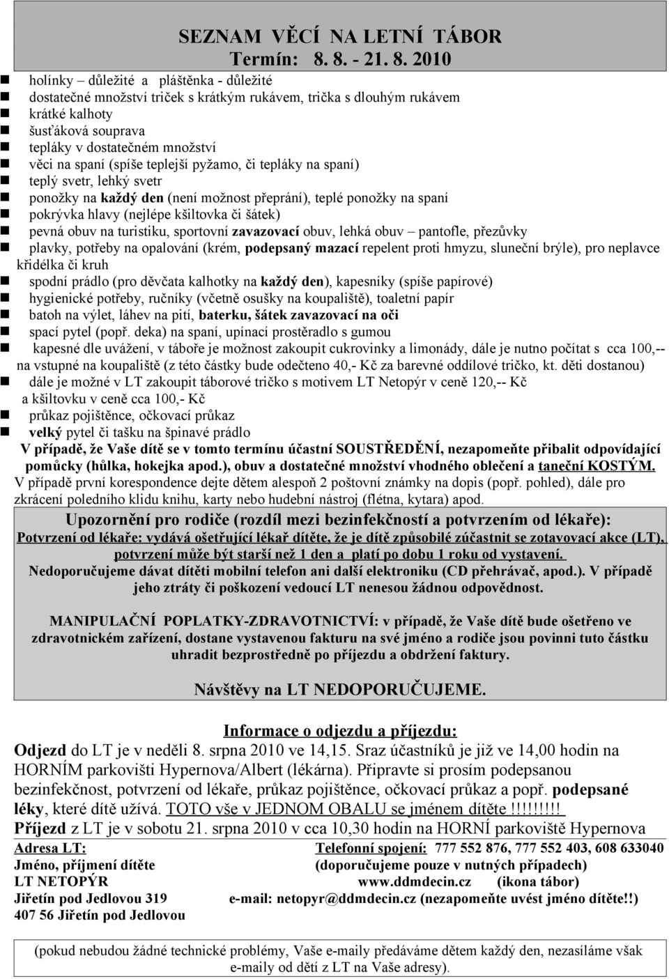 (hůlka, hokejka apod.), obuv a dostatečné množství vhodného oblečení a taneční KOSTÝM. Odjezd do LT je v neděli 8. srpna 2010 ve 14,15.