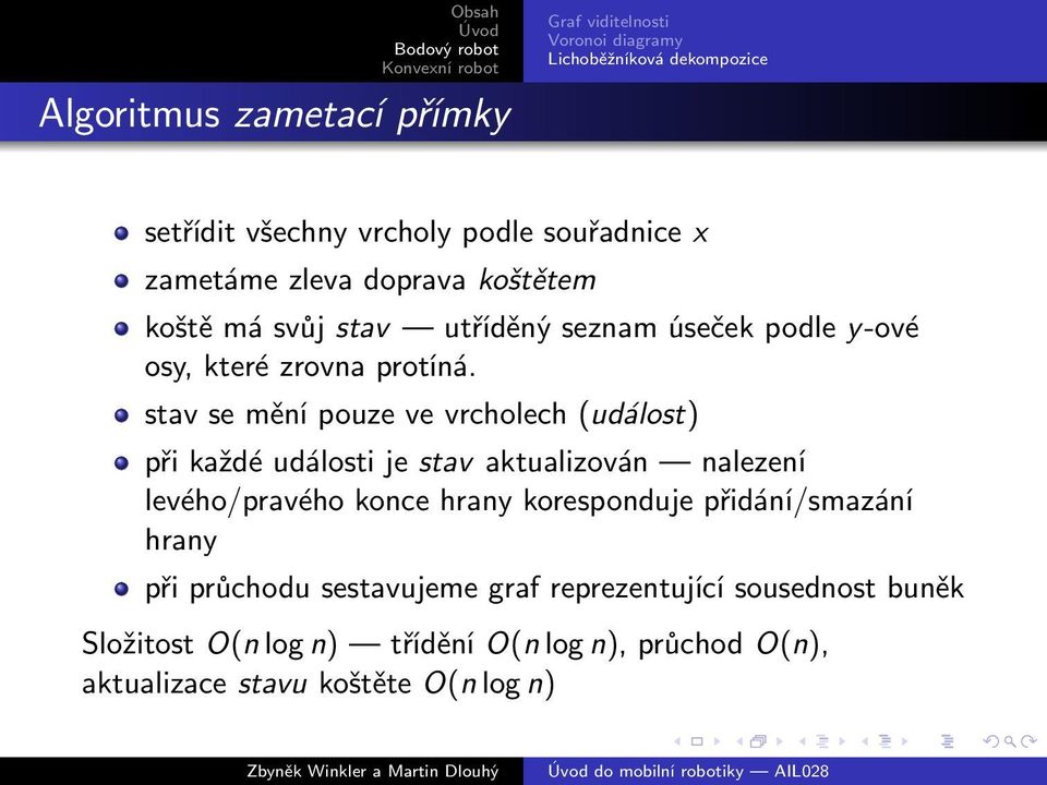 stav se mění pouze ve vrcholech (událost) při každé události je stav aktualizován nalezení levého/pravého konce hrany