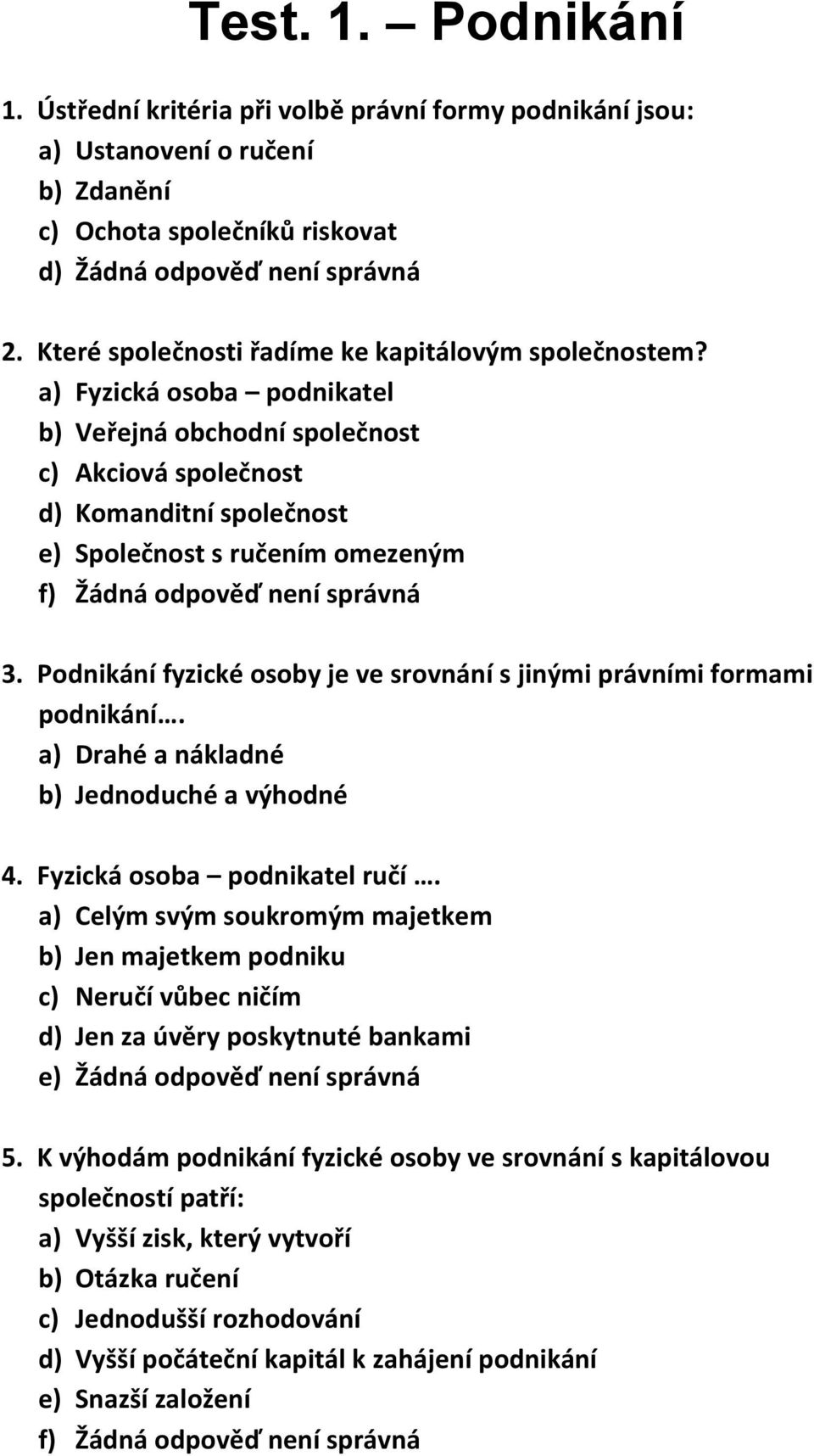 Podnikání fyzické osoby je ve srovnání s jinými právními formami podnikání. a) Drahé a nákladné b) Jednoduché a výhodné 4. Fyzická osoba podnikatel ručí.