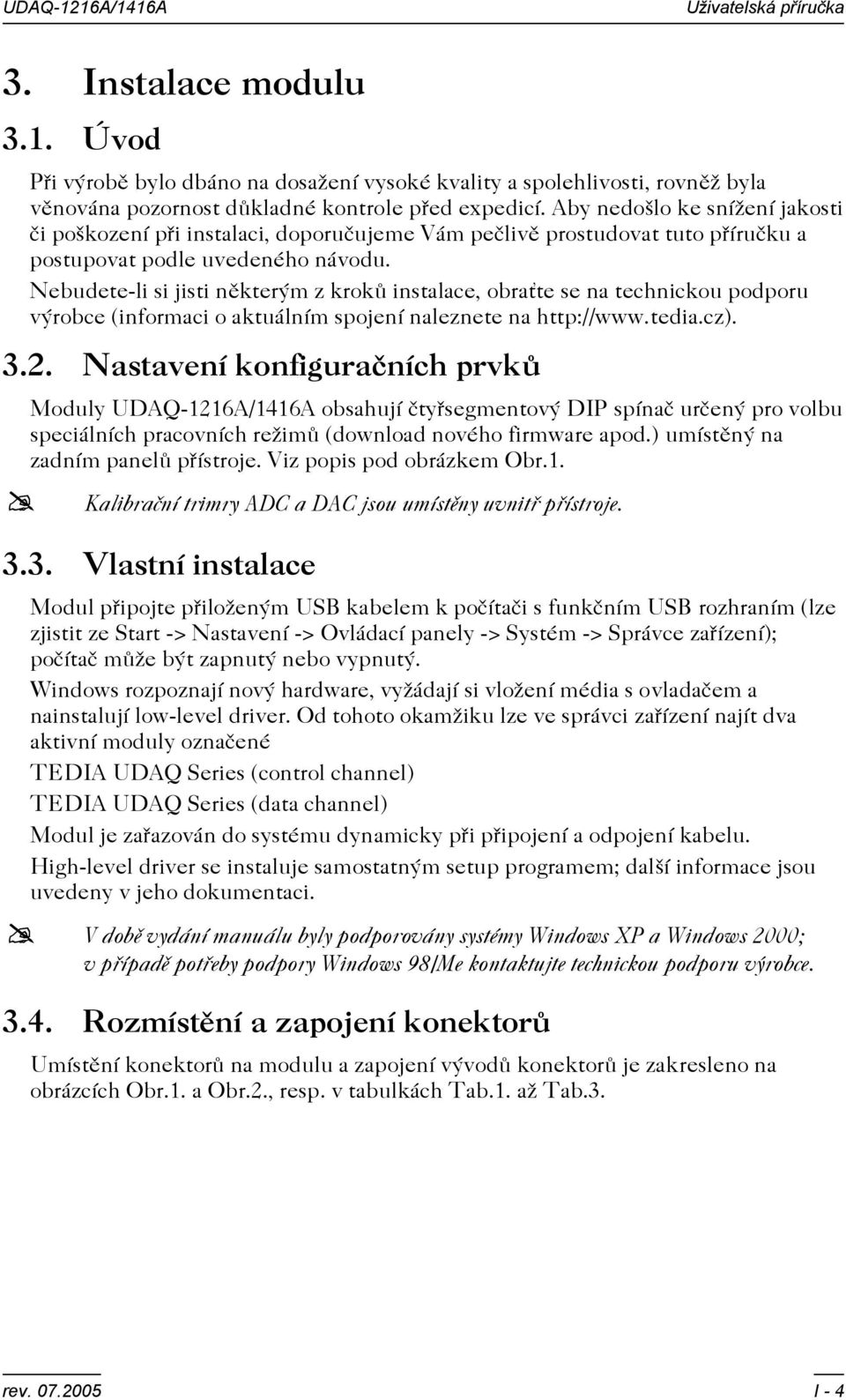 Nebudete-li si jisti nìkterým z krokù instalace, obrate se na technickou podporu výrobce (informaci o aktuálním spojení naleznete na http://www.tedia.cz). 3.2.