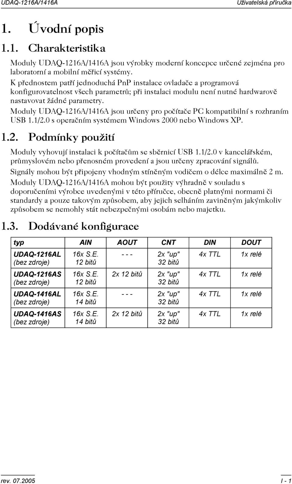Moduly UDAQ-1216A/1416A jsou urèeny pro poèítaèe PC kompatibilní s rozhraním USB 1.1/2.0 s operaèním systémem Windows 2000 nebo Windows XP. 1.2. Podmínky použití Moduly vyhovují instalaci k poèítaèùm se sbìrnicí USB 1.