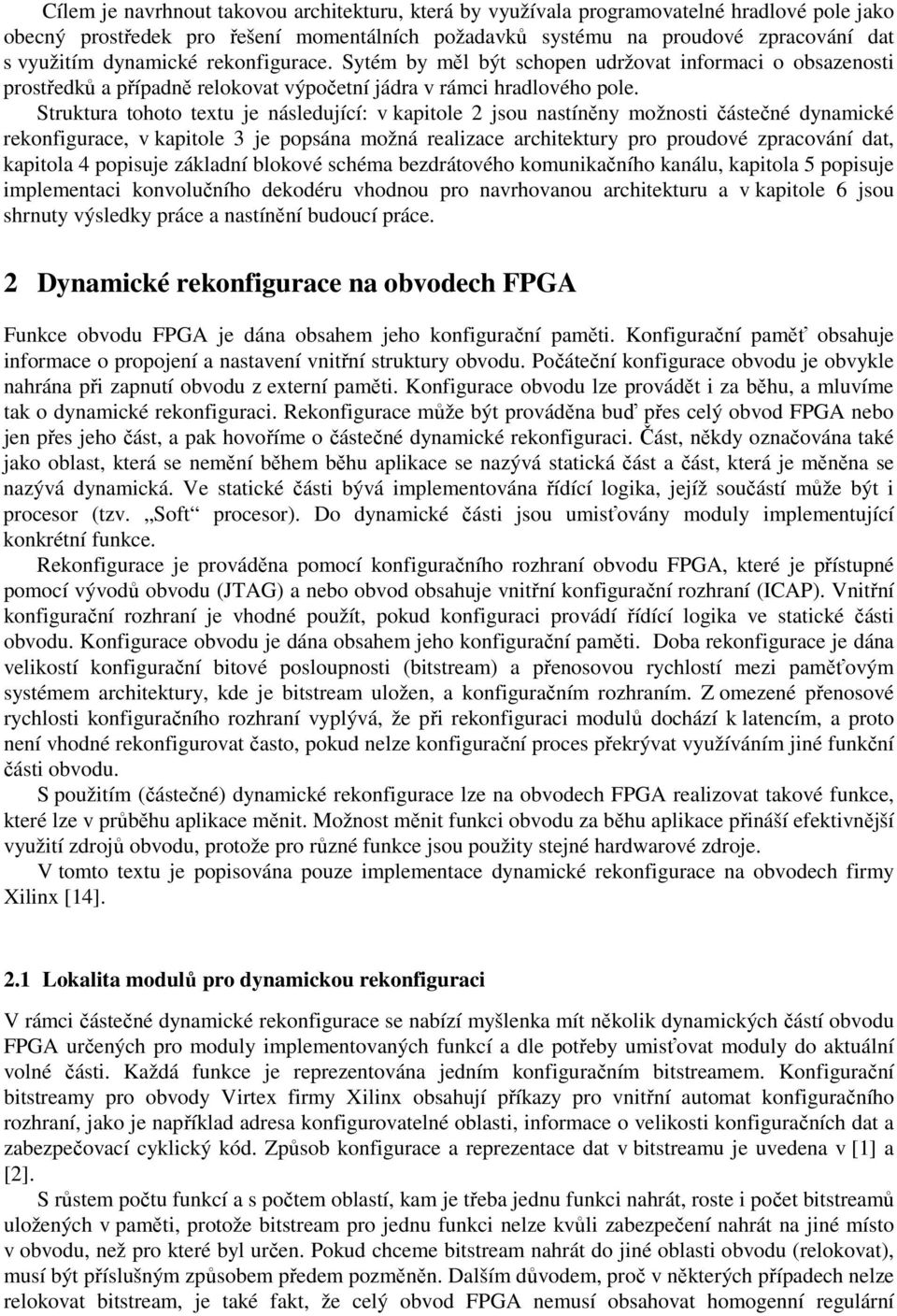 Struktura tohoto textu je následující: v kapitole 2 jsou nastíněny možnosti částečné dynamické rekonfigurace, v kapitole 3 je popsána možná realizace architektury pro proudové zpracování dat,