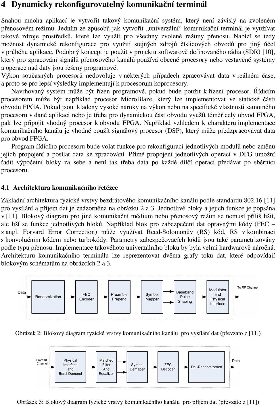 Nabízí se tedy možnost dynamické rekonfigurace pro využití stejných zdrojů číslicových obvodů pro jiný účel v průběhu aplikace.