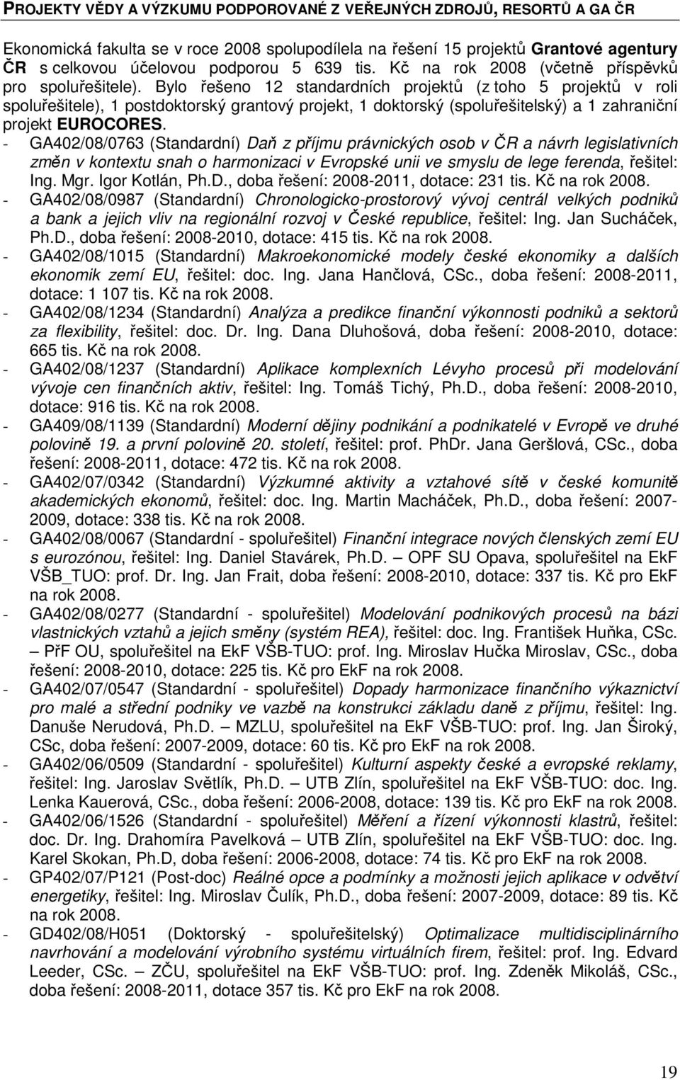 Bylo řešeno 12 standardních projektů (z toho 5 projektů v roli spoluřešitele), 1 postdoktorský grantový projekt, 1 doktorský (spoluřešitelský) a 1 zahraniční projekt EUROCORES.