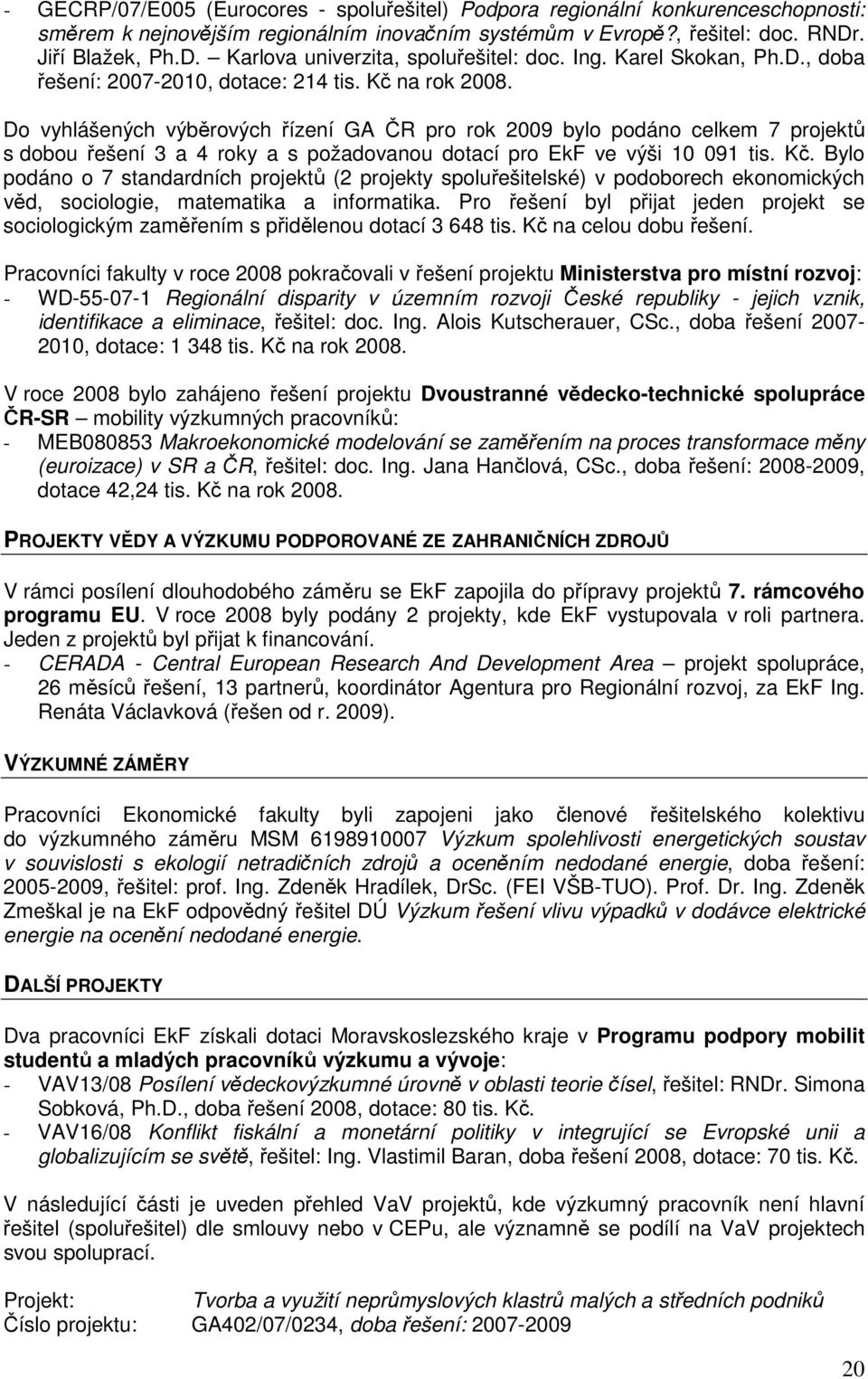 Do vyhlášených výběrových řízení GA ČR pro rok 2009 bylo podáno celkem 7 projektů s dobou řešení 3 a 4 roky a s požadovanou dotací pro EkF ve výši 10 091 tis. Kč.