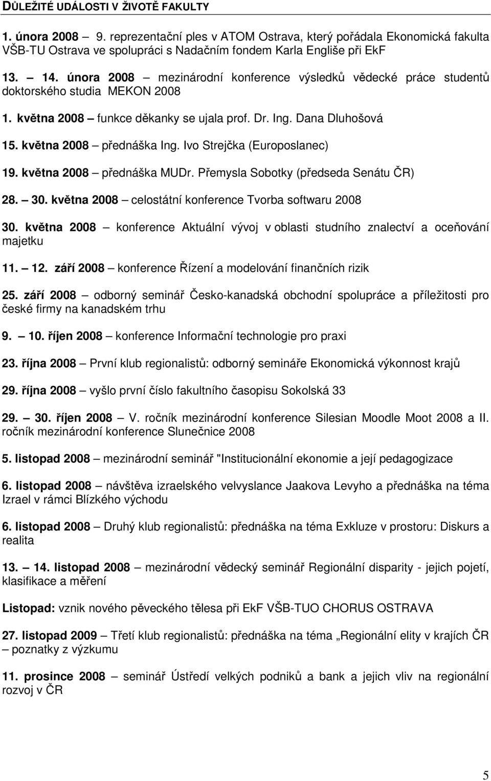 Ivo Strejčka (Europoslanec) 19. května 2008 přednáška MUDr. Přemysla Sobotky (předseda Senátu ČR) 28. 30. května 2008 celostátní konference Tvorba softwaru 2008 30.