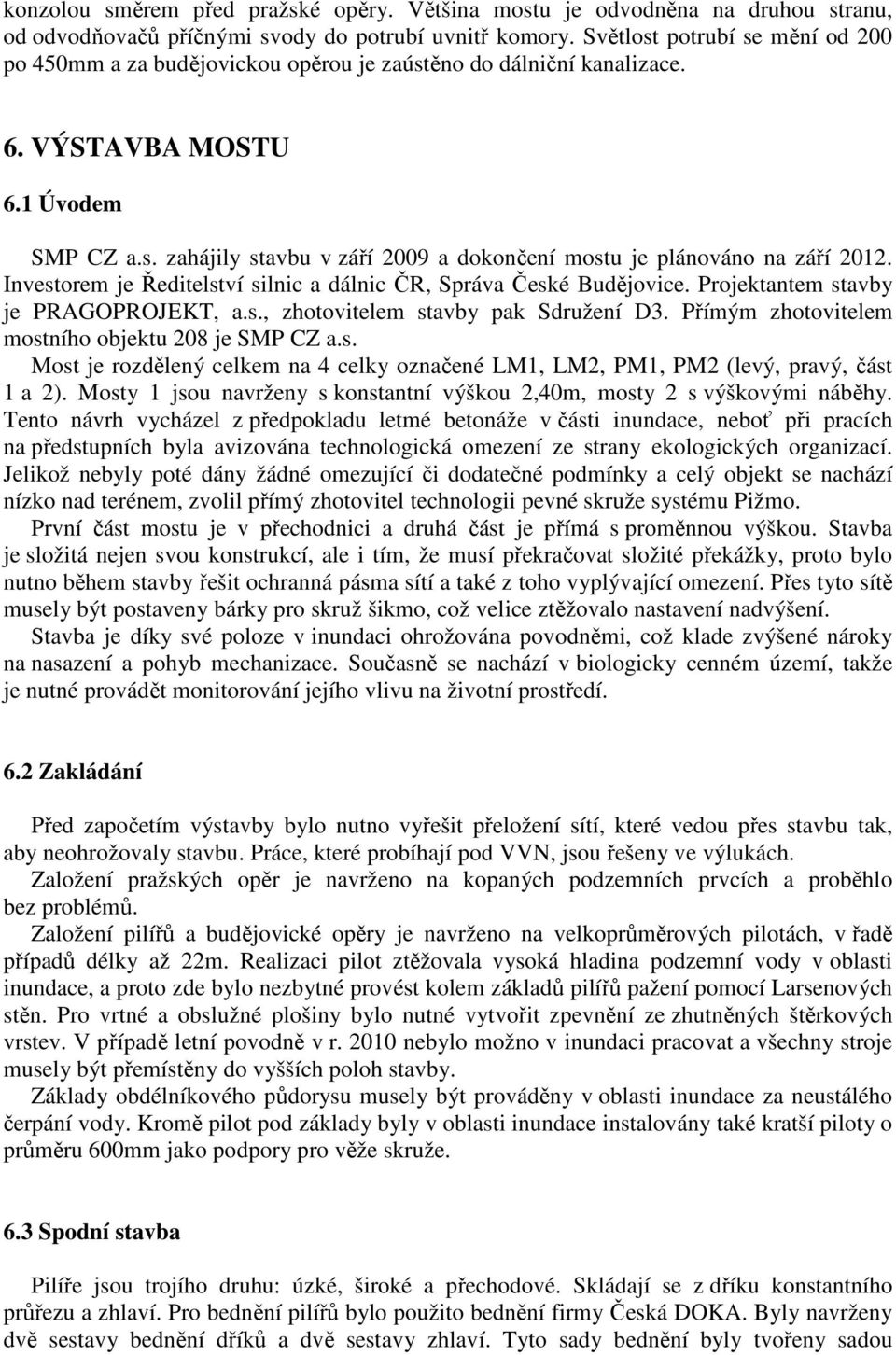 Investorem je Ředitelství silnic a dálnic ČR, Správa České Budějovice. Projektantem stavby je PRAGOPROJEKT, a.s., zhotovitelem stavby pak Sdružení D3.