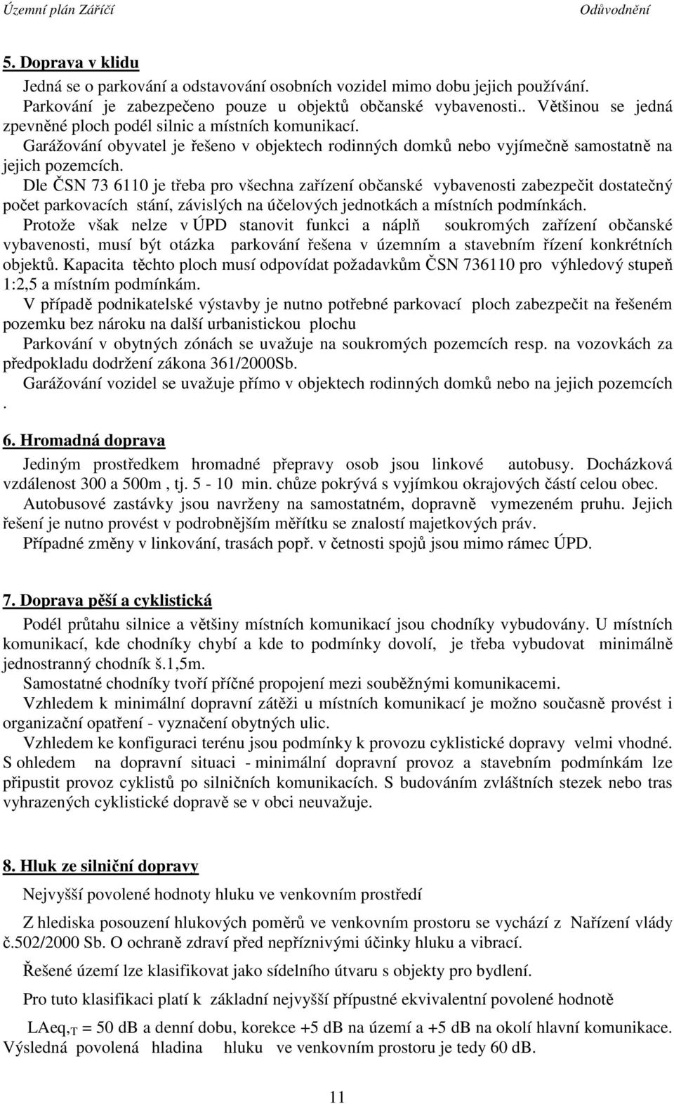 Dle ČSN 73 6110 je třeba pro všechna zařízení občanské vybavenosti zabezpečit dostatečný počet parkovacích stání, závislých na účelových jednotkách a místních podmínkách.