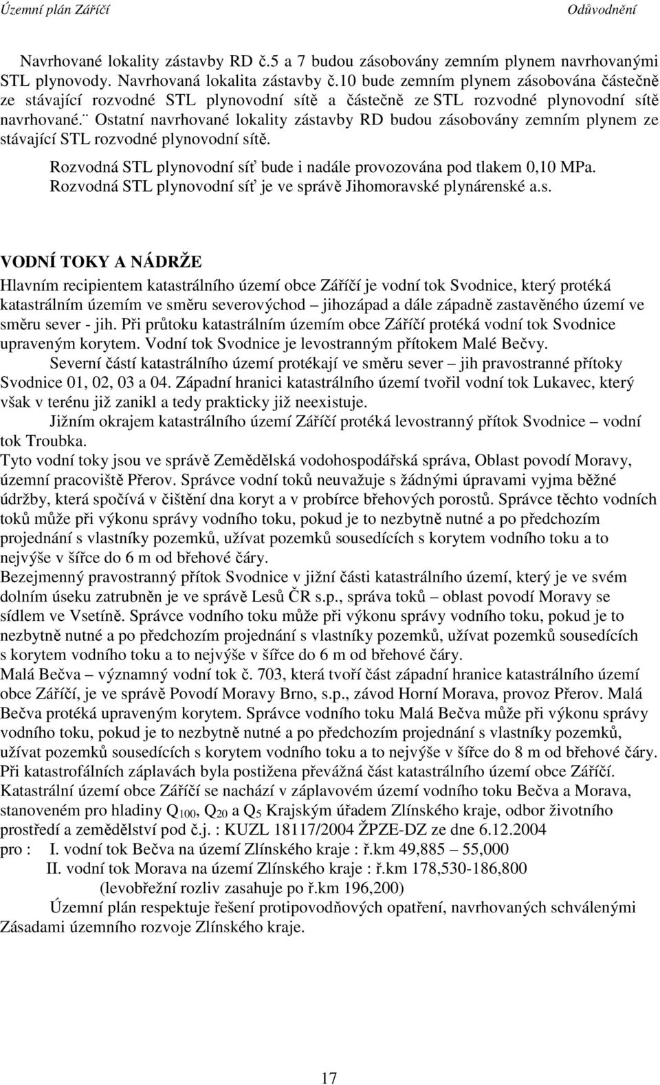 Ostatní navrhované lokality zástavby RD budou zásobovány zemním plynem ze stávající STL rozvodné plynovodní sítě. Rozvodná STL plynovodní síť bude i nadále provozována pod tlakem 0,10 MPa.