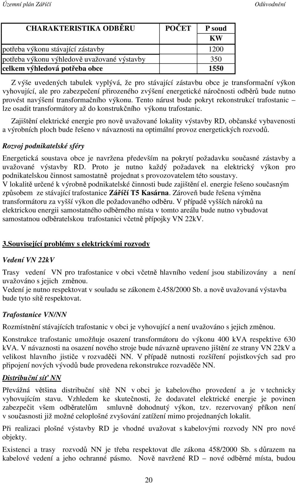Tento nárust bude pokryt rekonstrukcí trafostanic lze osadit transformátory až do konstrukčního výkonu trafostanic.