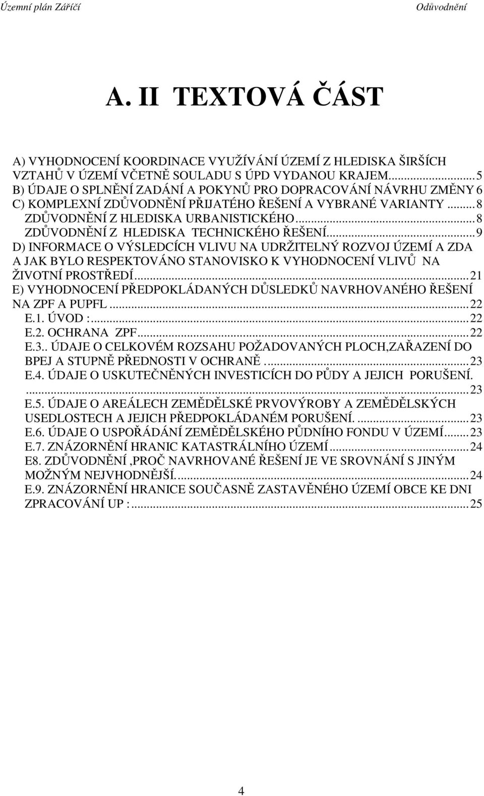 ..8 ZDŮVODNĚNÍ Z HLEDISKA TECHNICKÉHO ŘEŠENÍ...9 D) INFORMACE O VÝSLEDCÍCH VLIVU NA UDRŽITELNÝ ROZVOJ ÚZEMÍ A ZDA A JAK BYLO RESPEKTOVÁNO STANOVISKO K VYHODNOCENÍ VLIVŮ NA ŽIVOTNÍ PROSTŘEDÍ.