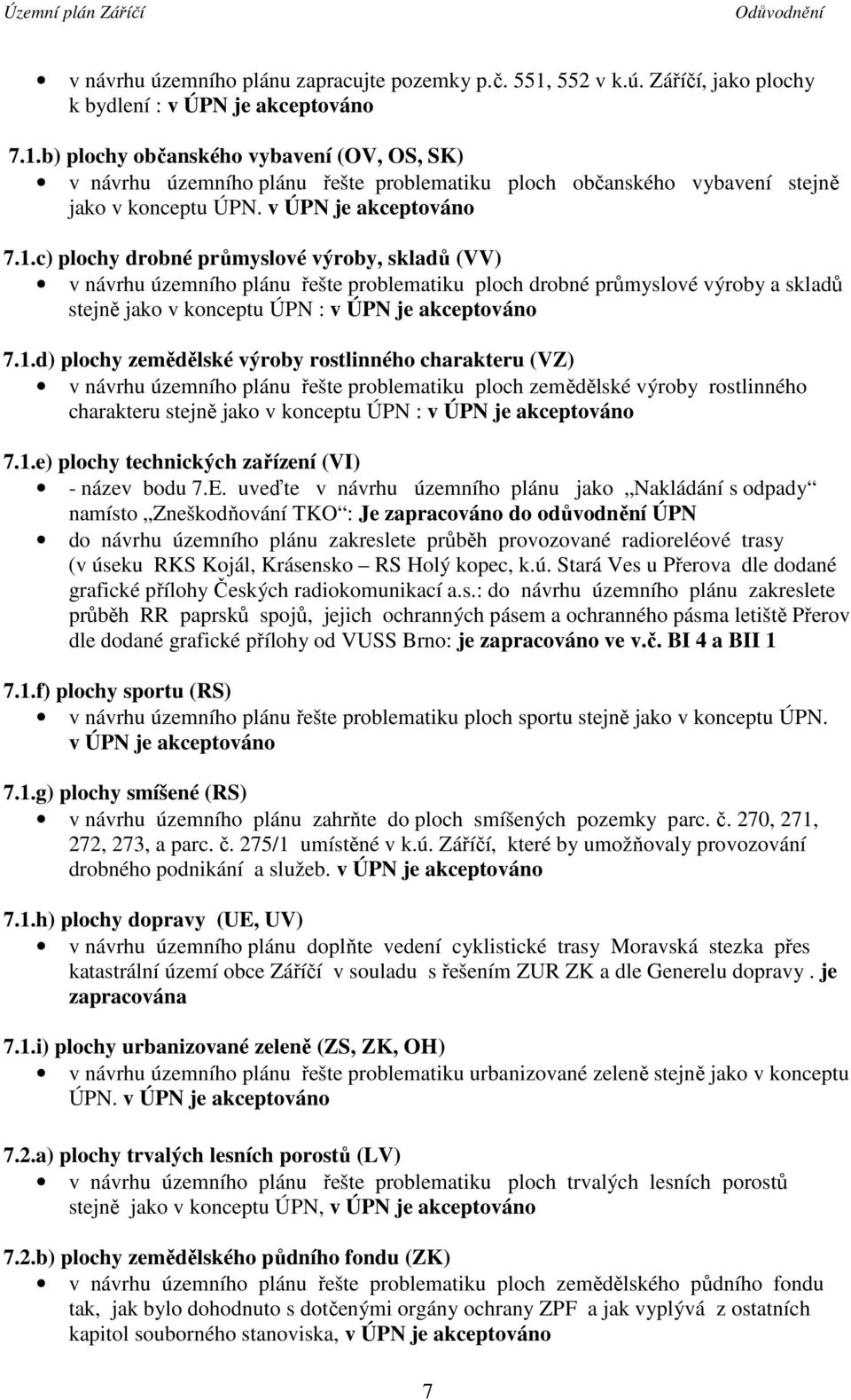 c) plochy drobné průmyslové výroby, skladů (VV) v návrhu územního plánu řešte problematiku ploch drobné průmyslové výroby a skladů stejně jako v konceptu ÚPN : d) plochy zemědělské výroby rostlinného