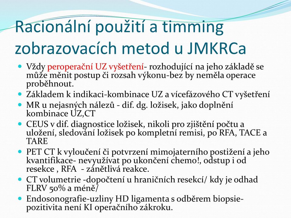 diagnostice ložisek, nikoli pro zjištění počtu a uložení, sledování ložisek po kompletní remisi, po RFA, TACE a TARE PET CT k vyloučení či potvrzení mimojaterního postižení a jeho