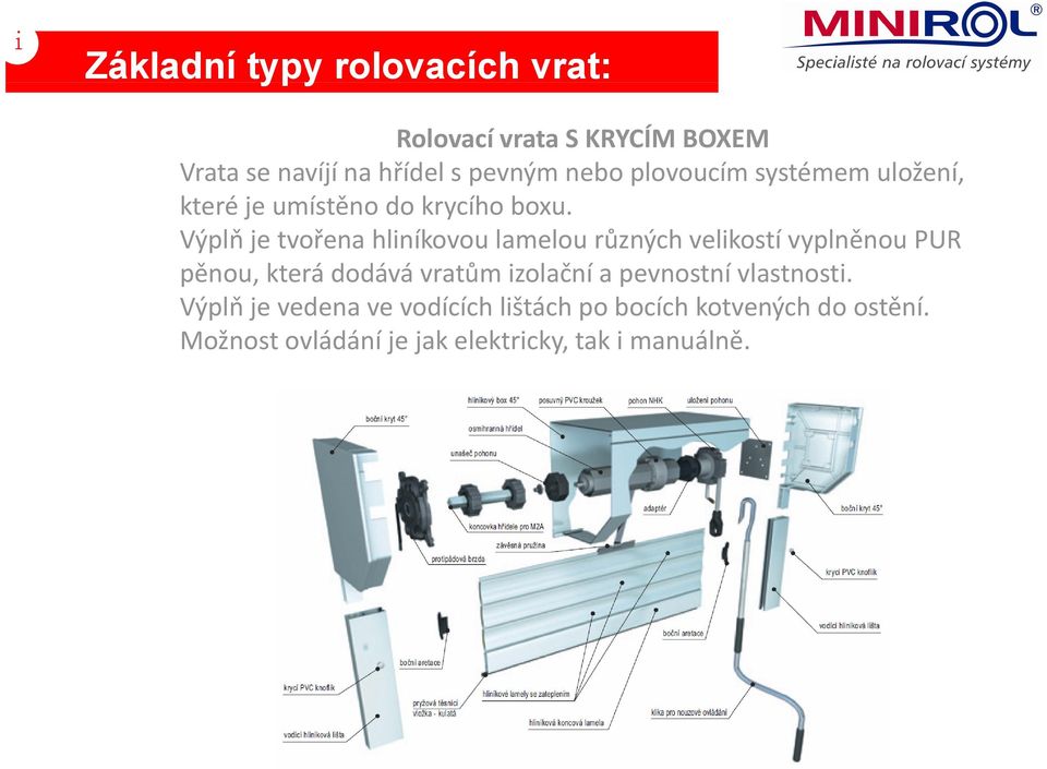 Výplň je tvořena hliníkovou lamelou různých velikostí vyplněnou PUR pěnou, která dodává vratům