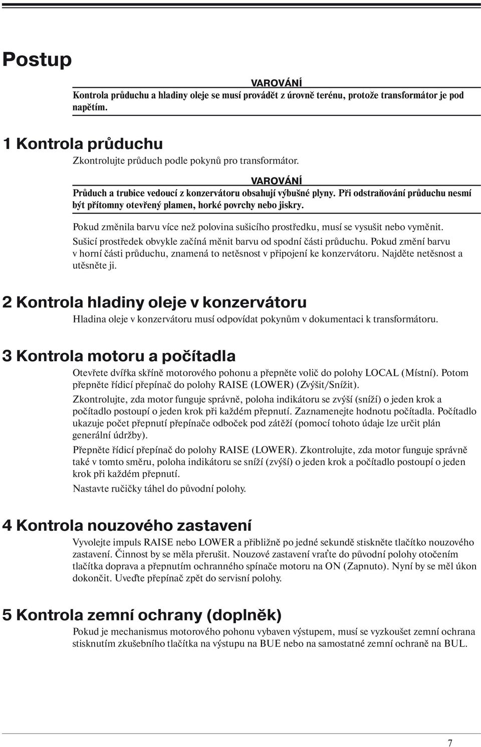 Pokud změnila barvu více než polovina sušicího prostředku, musí se vysušit nebo vyměnit. Sušicí prostředek obvykle začíná měnit barvu od spodní části průduchu.