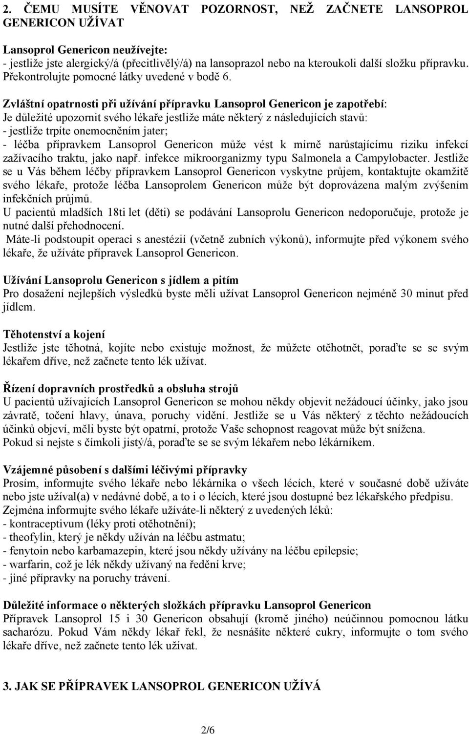 Zvláštní opatrnosti při uţívání přípravku Lansoprol Genericon je zapotřebí: Je důležité upozornit svého lékaře jestliže máte některý z následujících stavů: - jestliže trpíte onemocněním jater; -