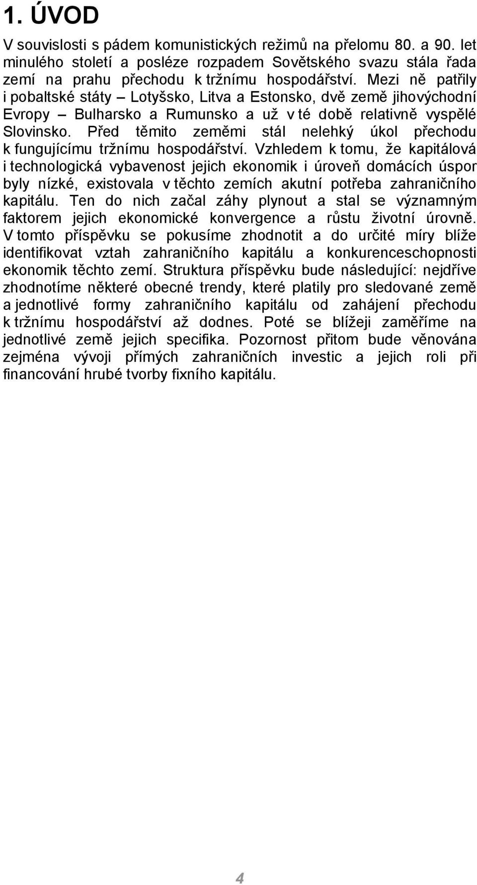 Před těmito zeměmi stál nelehký úkol přechodu k fungujícímu tržnímu hospodářství.