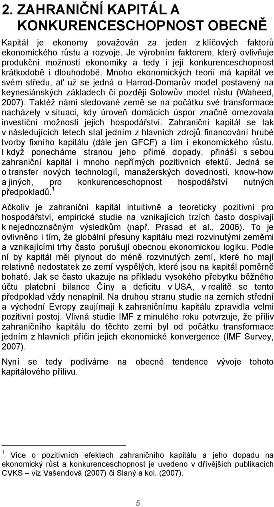 Mnoho ekonomických teorií má kapitál ve svém středu, ať už se jedná o Harrod-Domarův model postavený na keynesiánských základech či později Solowův model růstu (Waheed, 2007).