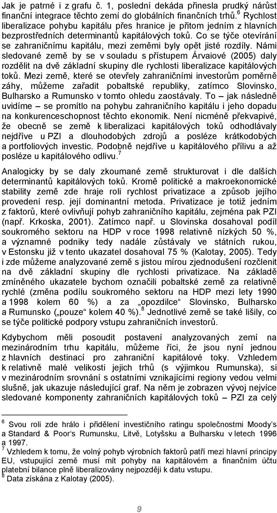 Co se týče otevírání se zahraničnímu kapitálu, mezi zeměmi byly opět jisté rozdíly.