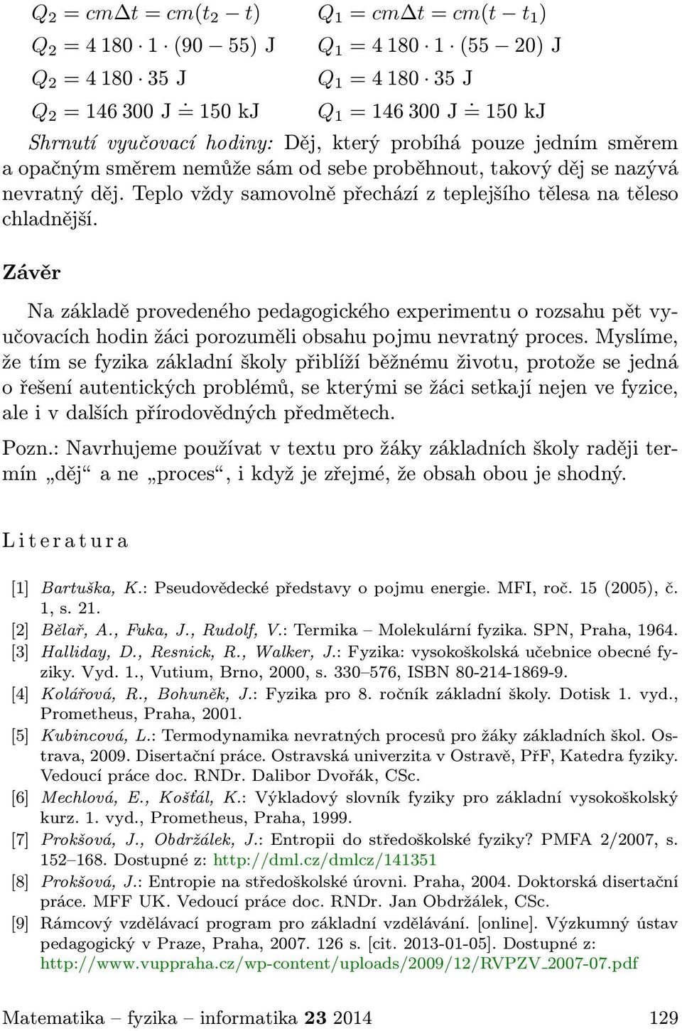 Teplo vždy samovolně přechází z teplejšího tělesa na těleso chladnější.