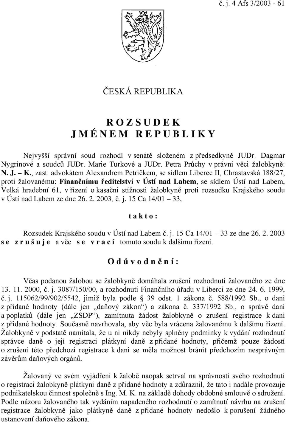 advokátem Alexandrem Petričkem, se sídlem Liberec II, Chrastavská 188/27, proti žalovanému: Finančnímu ředitelství v Ústí nad Labem, se sídlem Ústí nad Labem, Velká hradební 61, v řízení o kasační