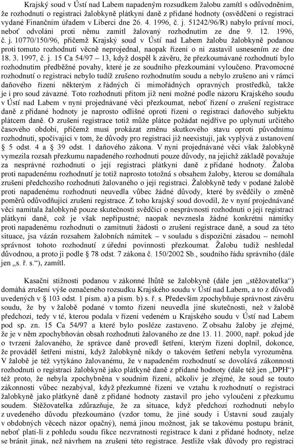 3. 1997, č. j. 15 Ca 54/97 13, když dospěl k závěru, že přezkoumávané rozhodnutí bylo rozhodnutím předběžné povahy, které je ze soudního přezkoumání vyloučeno.